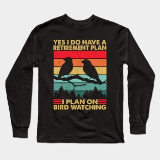 Yes I Do Have A Retirement Plan I Plan On Bird Watching Long Sleeve T-Shirt